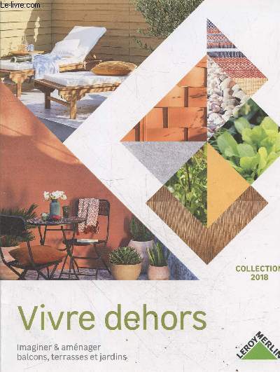 Catalogue Leroy Merlin : Vivre dehors - Imaginer & amnager balcons, terrasses et jardins. Collection 2018