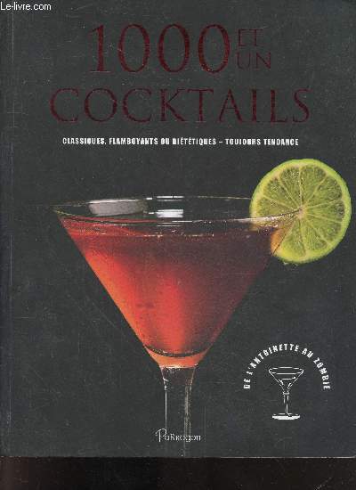 1000 Et Un Cocktails - classiques, flamboyants ou dietetiques - toujours tendance - de l'antoinette au zombie