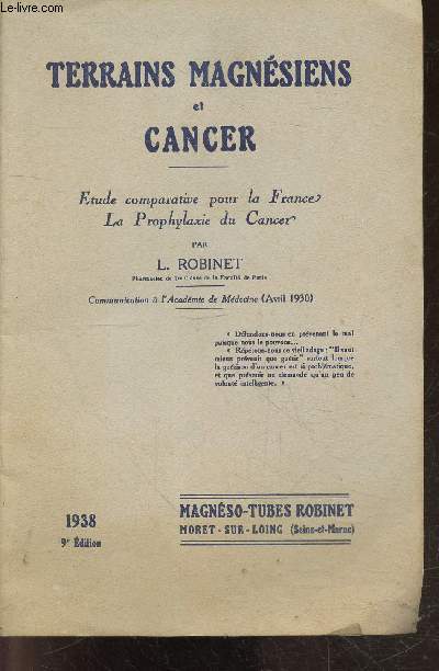 Terrains magnesiens et cancer - etude comparative pour la france, la prophylaxie du cancer- communication a l'academie de medecine (avril 1930) - 9e edition