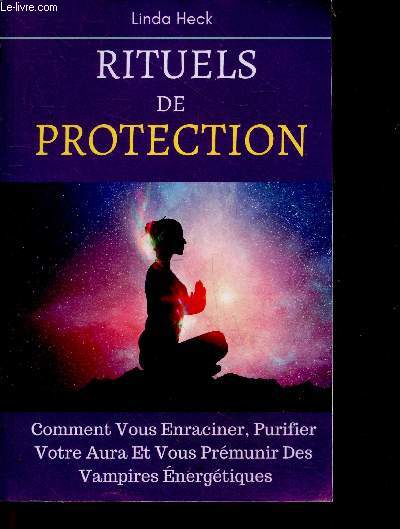 Rituels De Protection - Comment Vous Enraciner, Purifier Votre Aura Et Vous Prmunir Des Vampires nergtiques