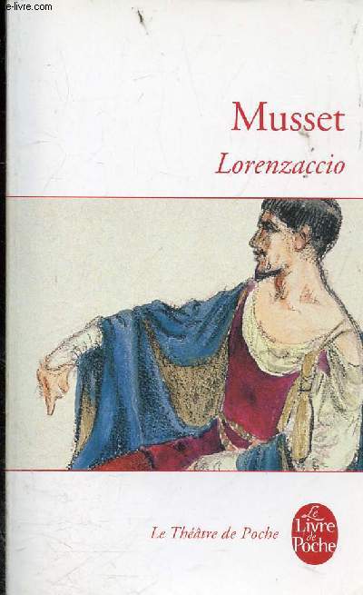 Lorenzaccio drame en cinq actes 1834 - Collection le livre de poche n6248.