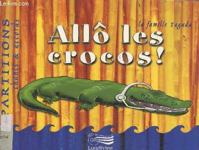 All les crocos ! - la famille tagada - Partitions chants & accords- le crocodile du nil, mouche, clapotis, a genoux dans les cailloux, doudou la dodo, si vous saviez, signor maestro, le blues du matin, un p'tit rhume