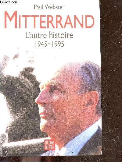 Mitterrand, l'autre histoire. 1945-1995