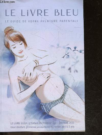 Le livre bleu - le guide de votre aventure parentale - l'enfant du premier age - edition 2023- desir d'enfant, grossesse, accouchement, l'enfant de 0 a 3 ans