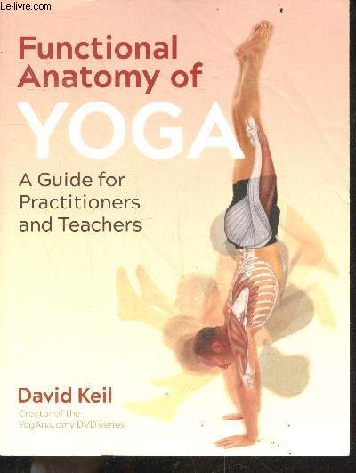 Functional Anatomy of Yoga - A Guide for Practitioners and Teachers - functionnal anatomy, anatomical patterns in asana