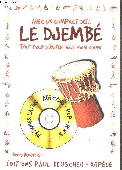 Le djembe - tout pour debuter, tout pour jouer - Conventions d'ecriture, l'instrument, differents djembes, positions, differents sons, exercices, rythmes pop / blues, ryhtmes latins / africains + 1 CD INCLUS