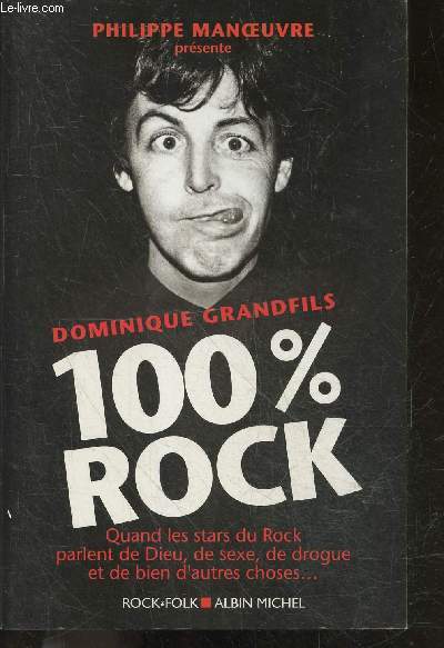 100 % Rock - quand les stars du rock parlent de dieu, de sexe, de drogue et de bien d'autres choses ...
