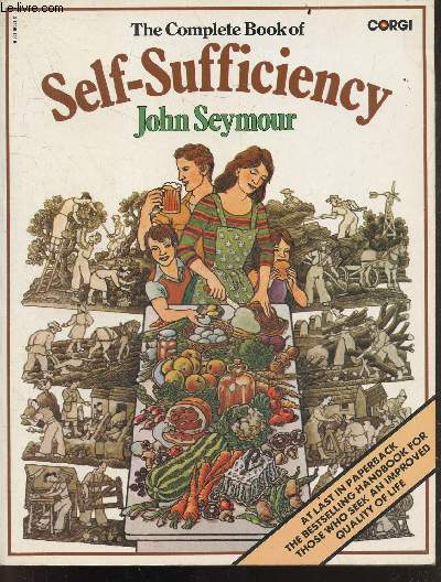 The complete book of self sufficiency - for those who seek an improved quality of life- how to plough a field, sow wheat, plant corn, make hay, malt barley, rotate crops, grow vegetables, harness a horse, milk a cow, slaughter an ox, shear a sheep, ...