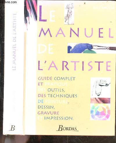 Le manuel de l'artiste : guide complet et pratique des outils, des techniques de peinture, dessin, gravure et impression