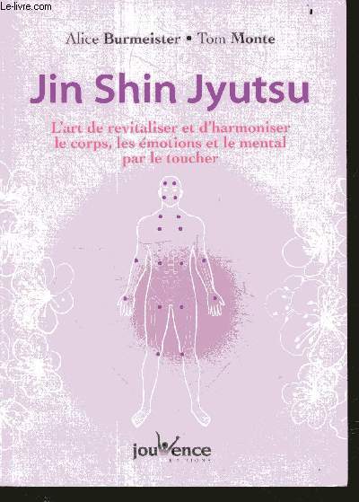 Jin Shin Jyutsu - L'art de revitaliser et d'harmoniser le corps, les emotions et le mental par le toucher - premier manuel enseignant cette methode