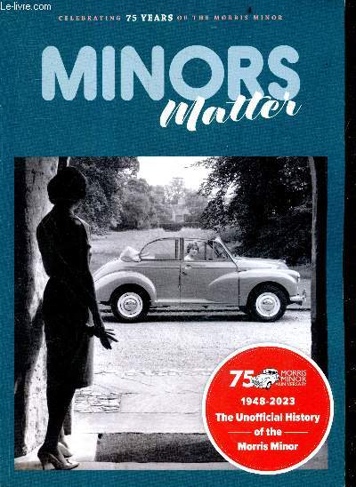 Minors matter - celebrating 75 years of the morris minor - 1948/2023 the unofficial history of the morris minor