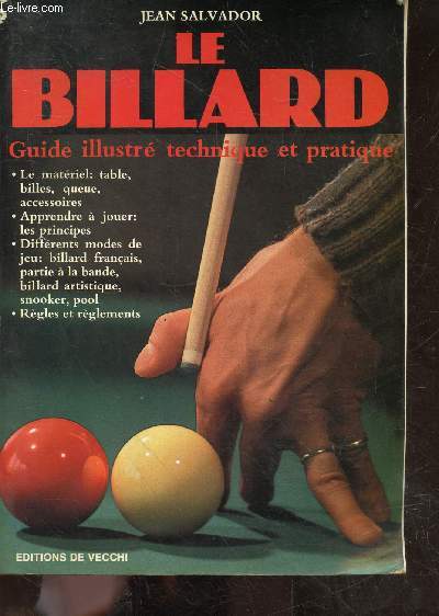 Le Billard - Guide illustr technique et pratique - materiel, apprendre a jouer, differents modes de jeu, regles, billard francais, snooker, pool ...