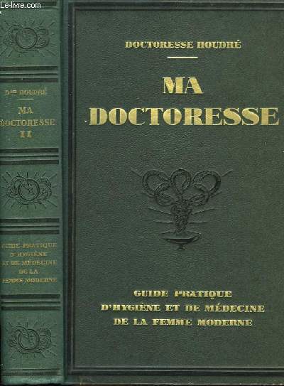 MA DOCTORESSE - GUIDE PRATIQUE D'HYGIENE ET DE MEDECINE DE LA FEMME MODERNE - TOME 2