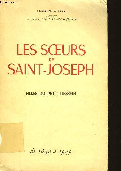 LES SOEURS DE SAINT-JOSEPH - FILLES DU PETIT DESSEIN DE 1648 A 1949