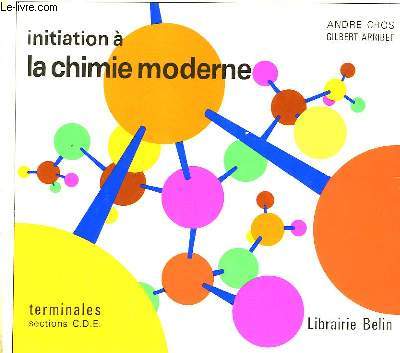 INITIATION A LA CHIMIE MODERNE - TERMINALE SECTIONS C.D.E.