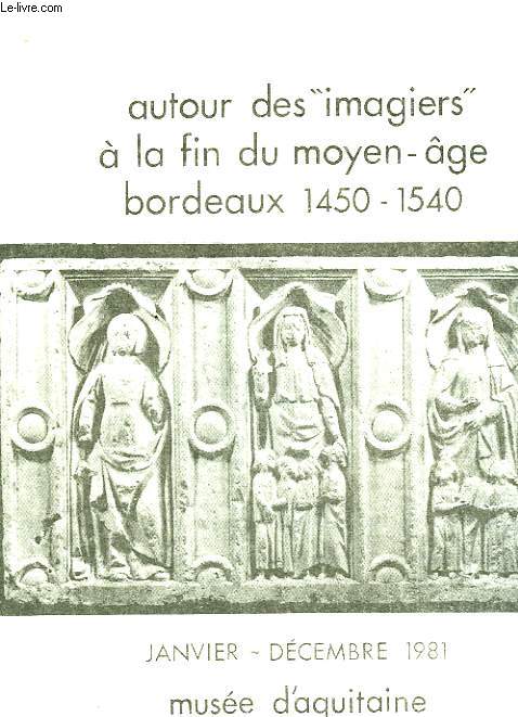 AUTOUR DES IMAGIERS A LA FIN DU MOYEN-AGE BORDEAUX 1450-1540