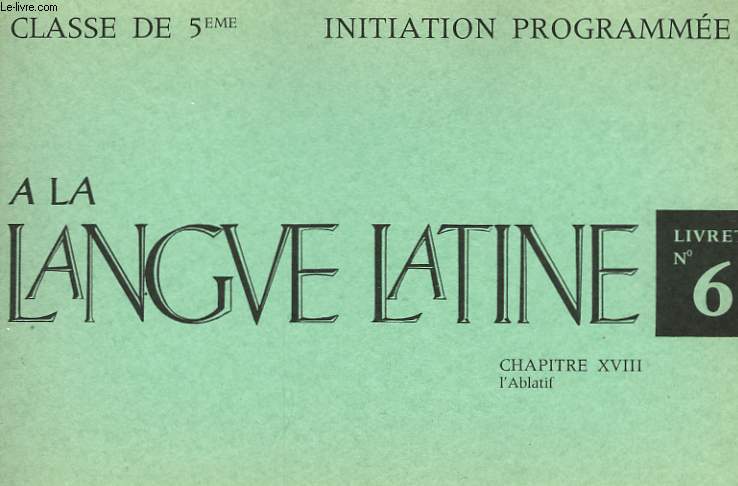 INITIATION PROGRAMMEE A LA LANGUE LATINE - LIVRET N 6 - CLASSE DE 5