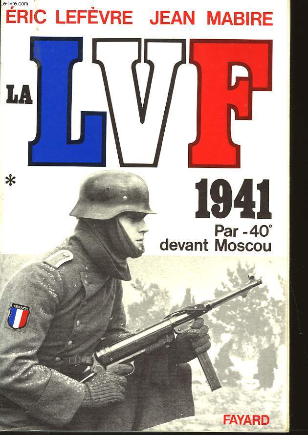 LA LVF 1941 - PAR 40 DEVANT MOSCOU