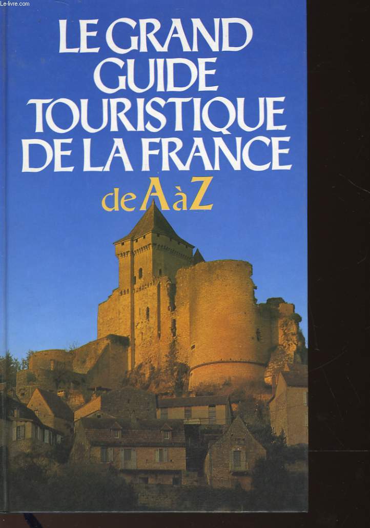 LE GRAND GUIDE TOURISTIQUE DE LA FRANCE DE A  Z