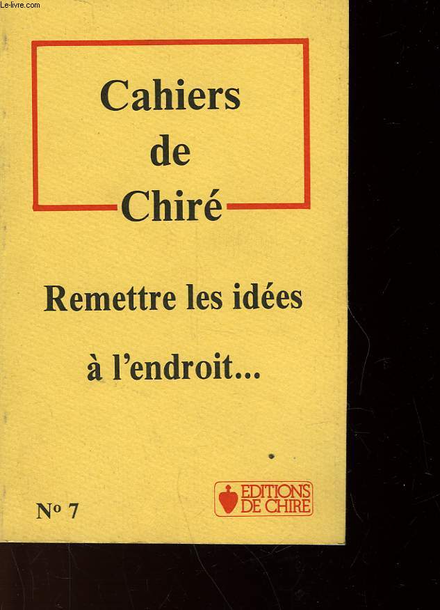 CAHIERS DE CHIRE - N7 - REMETTRE LES IDEES A L'ENDROIT