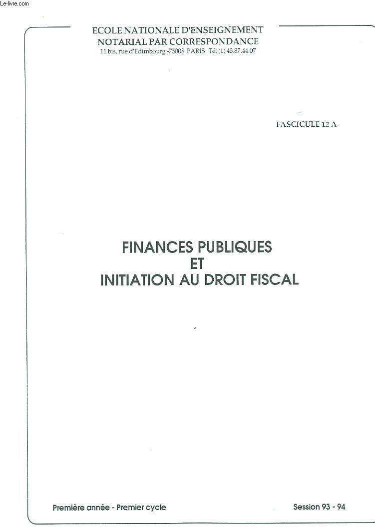 FINANCES PUBLIQUES ET INITIATION AU DROIT FISCAL - FASCICULE 12 A - PREMIERE ANNEE - PREMIER CYCLE