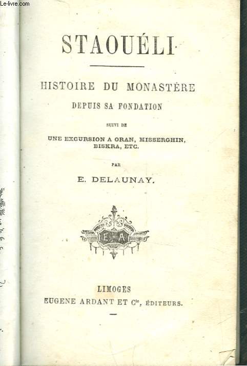 STAOUELI - HISTOIRE DU MONASTERE DEPUIS SA FONDATION - SUIVI DE UNE ECURSION A ORAN, MISSERGHIN, BISKRA, ETC.