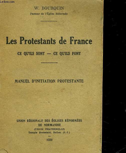 LES PROTESTANTS DE FRANCE - CE QU'ILS SONT - CE QU'ILS FONT - MANUEL D'INITIATION PROTESTANTE