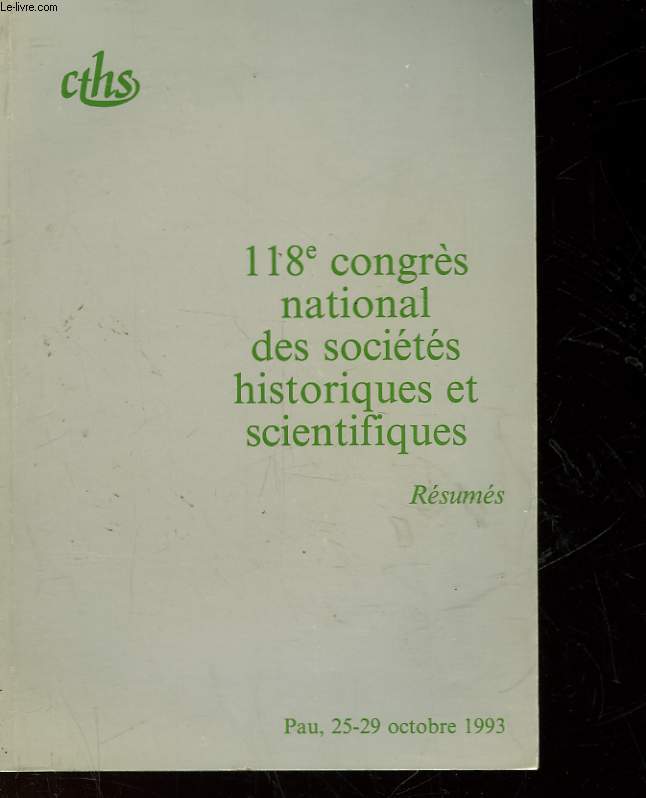 118 CONGRES NATIONAL DES SOCIETES HISTORIQUES ET SCIENTIFIQUES - RESUMES
