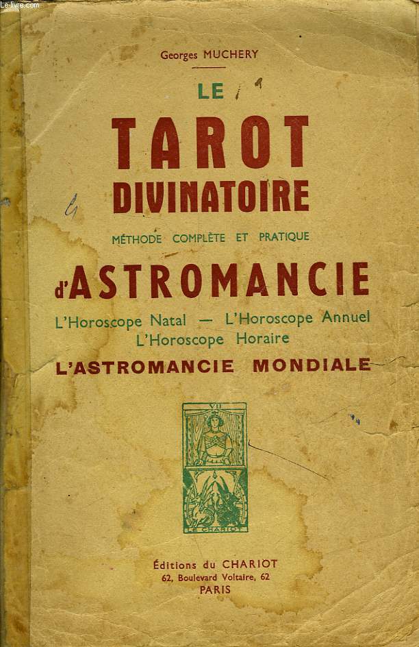 LE TAROT DIVINATOIRE - METHODE COMPLETE ET PRATIQUE D'ASTROMANCIE - L'HOROSCOPE NATAL - L'HOROSCOPE ANNUEL - L'HOROSCOPE HORAIRE - L'ASTROMANCIE MONDIALE