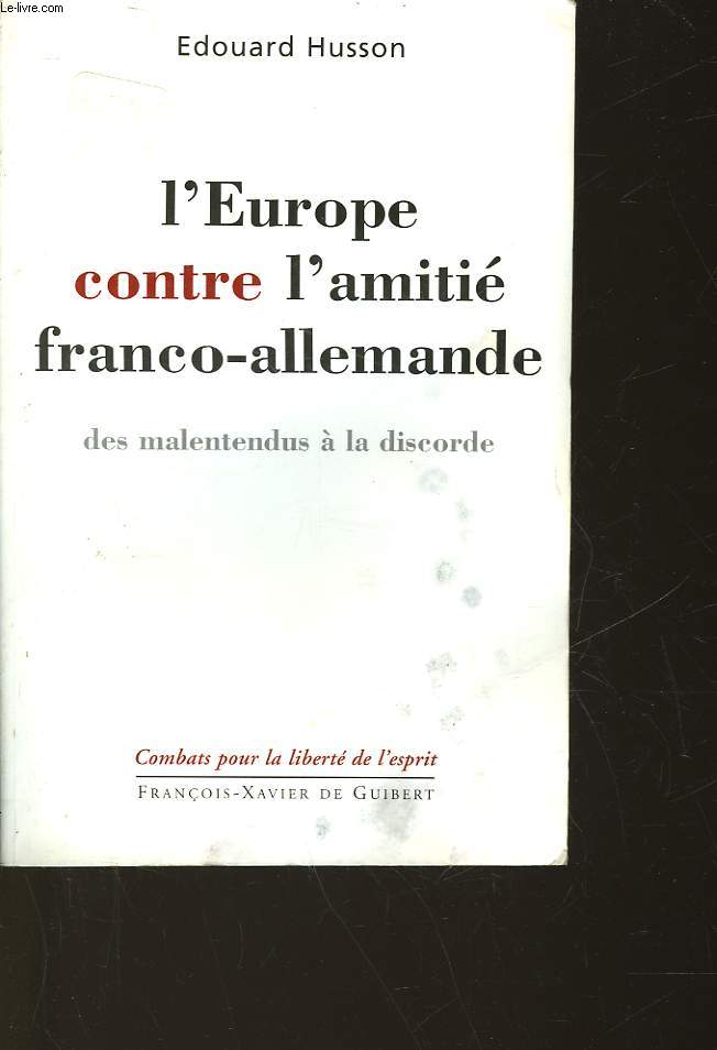 L'EUROPE CONTRE L'AMITIE FRANCO-ALLEMANDE DES MALENTENDUS A LA DISCORDE