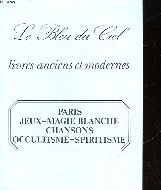CATALOGUE - LE BLEU DU CIEL LIVRES ANCIENS ET MODERNES - PARIS JEUX-MAGIE BLANCHE CHANSONS OCCULTISME-SPIRITISME