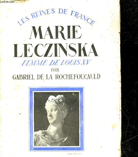 LES REINES DE FRANCE - MARIE LECZINSKA - FEMME DE LOUIS 15 - 1703 - 1768