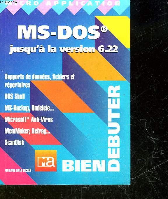 BIEN DEBUTER - MISCROSOFT - MS-DOS JUSQU'A LA VERSION 6.22