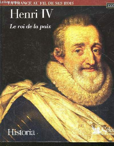HENRI IV - LE ROI DE LA PAIX - 1553 - 1610