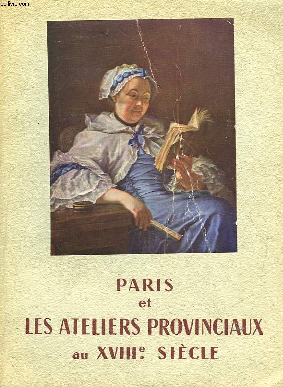 PARIS ET LES ATELIERS PROVINCIAUX AU 18 SIECLE - CATALOGUE