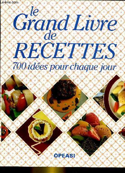 LE GRAND LIVRE DE RECETTES 700 IDEES POUR CHAQUE JOUR