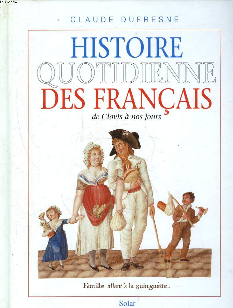 HISTOIRE QUOTIDIENNE DES FRANCAIS DE CLOVIS A NOS JOURS