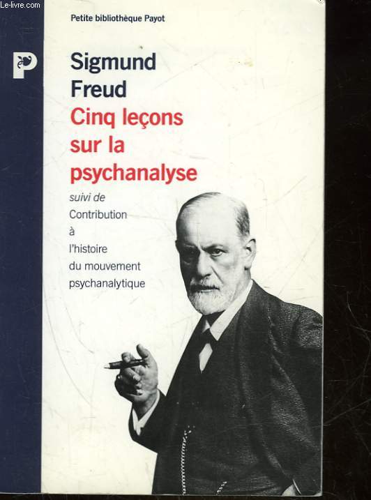 CINQ LECONS SUR LA PSYCHANALYSE - SUIVI DE - CONTRIBUTION A L'HISTOIRE DU MOUVEMENT PSYCHANALYTIQUE