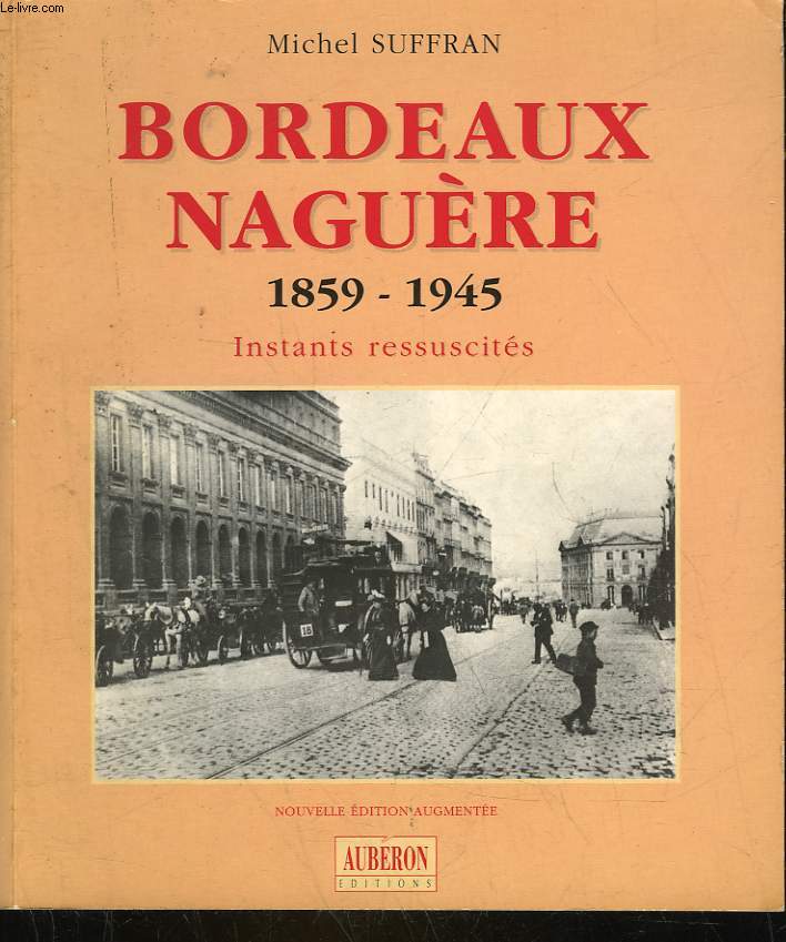 BORDEAUX NAGUERE 1859 - 1945 INSTANTS RESSUCITES