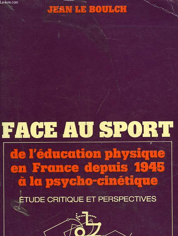 FACE AU SPORT - DE L'EDUCATION PHYSIQUE EN FRANCE DEPUIS 1945 A LA PSYCHOCINETIQUE