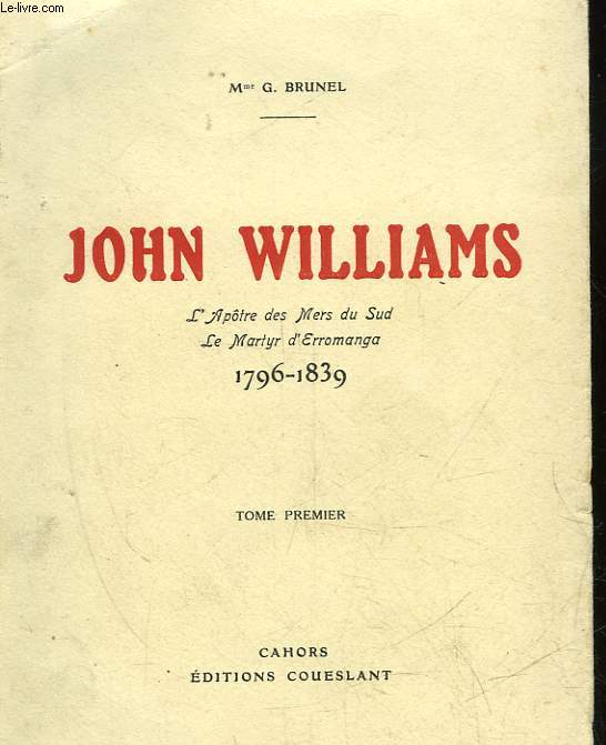 JOHN WILLIAMS SA VIE ET SON OEUVRE 1796 - 1839 - TOME 1
