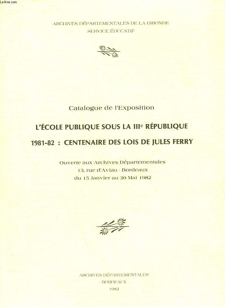 CATALOGUE DE L'EXPOSITION - L'ECOLE PUBLIQUE SOUS LA 3 REPUBLIQUE 1981-82 : CENTENAIRE DES LOIS DE JULES FERRY