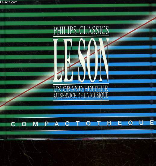 PHILIPS CLASSICS - LE SON - UN GRAND EDITEUR AU SERVICE DE LA MUSIQUE - COMPACTOTHEQUE