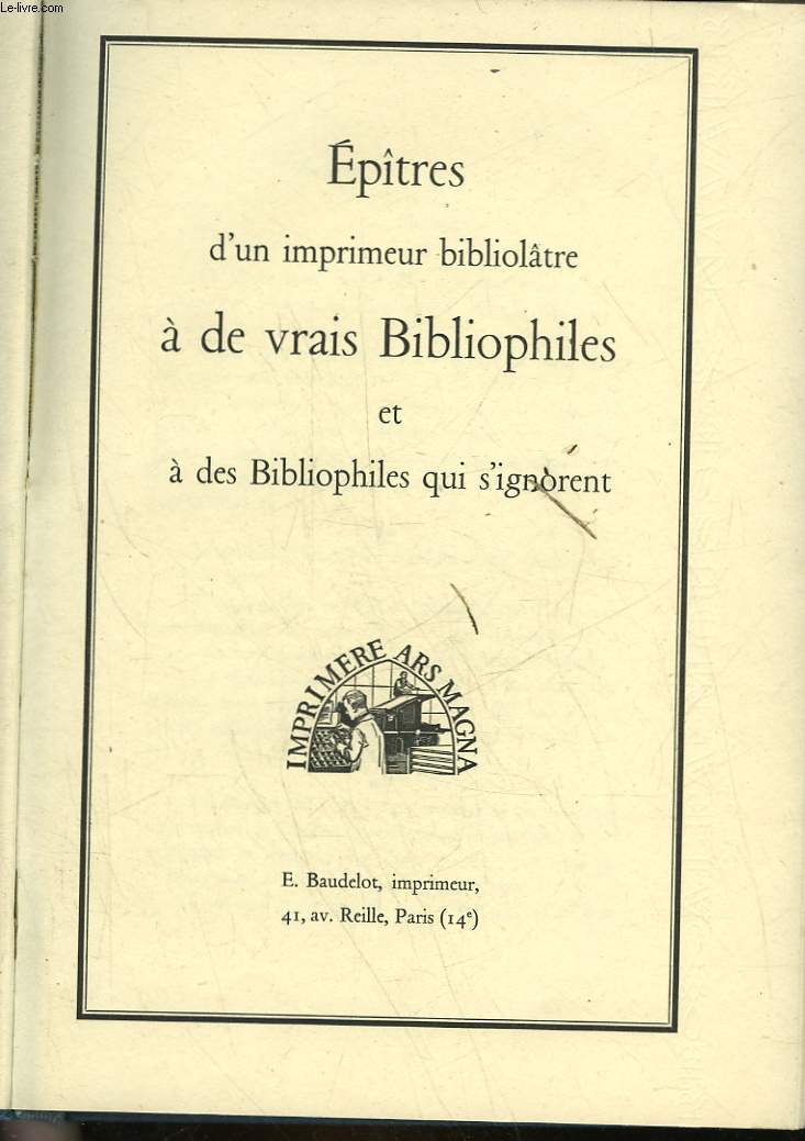 EPITRES D'UN IMPRIMEUR BIBLIOLATRE A DE VRAIS BIBLIOPHILES ET A DES BIBLIOPHILES QUI S'IGNORENT