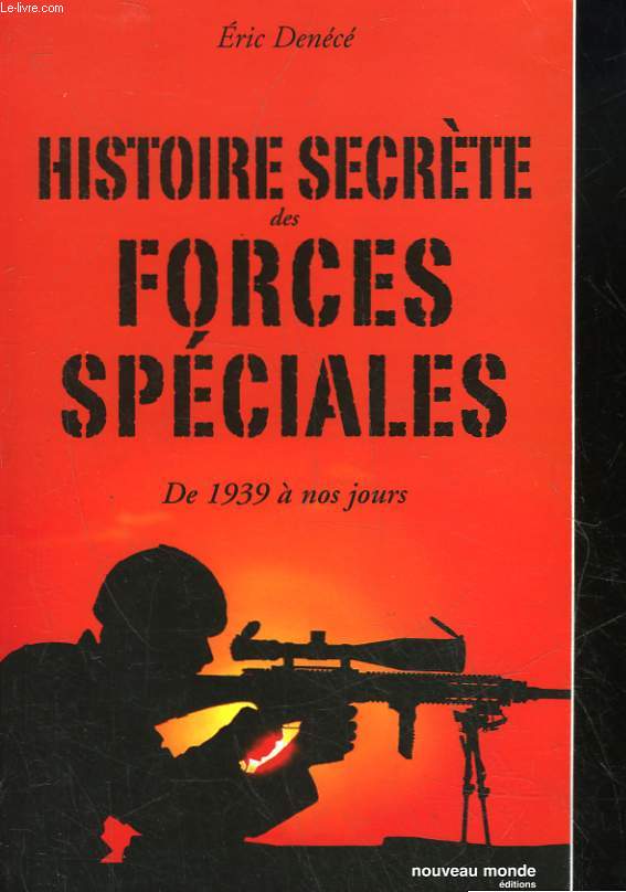 HISTOIRE SECRETE DES FORCES SPECIALES DE 1939 A NOS JOURS