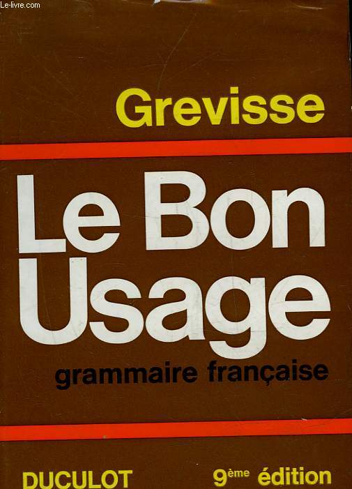 LE BON USAGE GRAMMAIRE FRANCAISE AVEC DES REMARQUES SUR LA LANGUE FRANCAISE D'AUJOURD'HUI