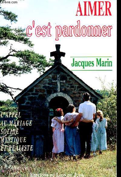 AIMER C'EST PARDONNER - L'APPEL AU MARIAGE SOLIDE MYSTIQUE ET REALISTE