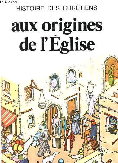 HISTOIRE DES CHRETIENS - 1 - AUX ORIGINES DE L'EGLISE
