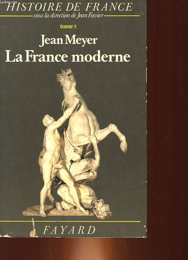 HISTOIRE DE FRANCE - TOME 3 : LA FRANCE MODERNE DE 1515 A 1789