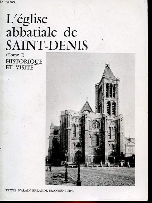 L'EGLISE ABBATIALE DE SAINT-DENIS - TOME 1 - HISTOIRE ET VISITE